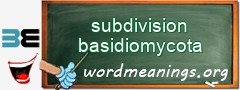 WordMeaning blackboard for subdivision basidiomycota
